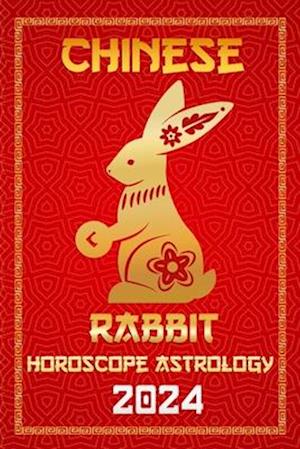 Rabbit Chinese Horoscope 2024: Chinese Zodiac for the Year of the Wood Dragon 2024