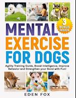 Mental Exercises for Dogs: Agility Training Guide, Boost Intelligence, Improve Behavior and Strengthen Your Bond with Fun! 