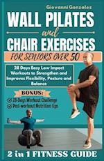 WALL PILATES AND CHAIR EXERCISES FOR SENIORS OVER 50: 28 Days Easy Low Impact Workouts to Strengthen and Improves Flexibility, Posture and Balance 