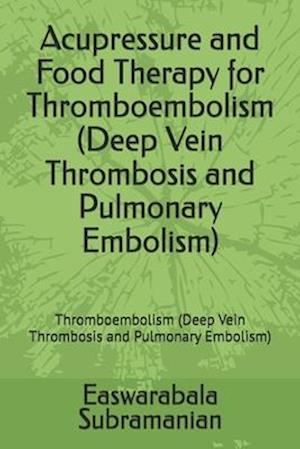 Acupressure and Food Therapy for Thromboembolism (Deep Vein Thrombosis and Pulmonary Embolism): Thromboembolism (Deep Vein Thrombosis and Pulmonary Em