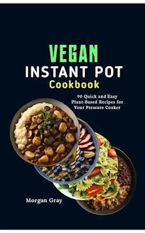 A Comprehensive Vegan Instant Pot Cookbook