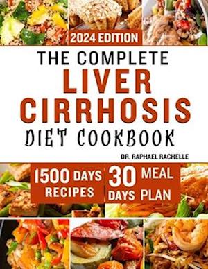 The Complete Liver Cirrhosis Diet Cookbook 2024