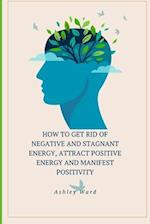 How To Get Rid Of Negative And Stagnant Energy, Attract Positive Energy And Manifest Positivity