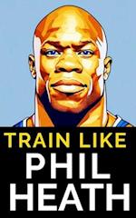 Train Like Phil Heath