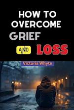 How to Overcome Grief and Loss