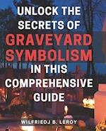 Unlock the Secrets of Graveyard Symbolism in This Comprehensive Guide