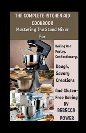 The Complete Kitchen Aid Cookbook