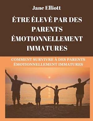 Être élevé par des parents émotionnellement immatures (French Edition)