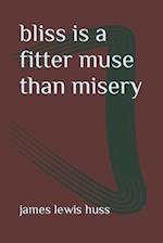 bliss is a fitter muse than misery