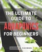 The Ultimate Guide to Aquaponics for Beginners