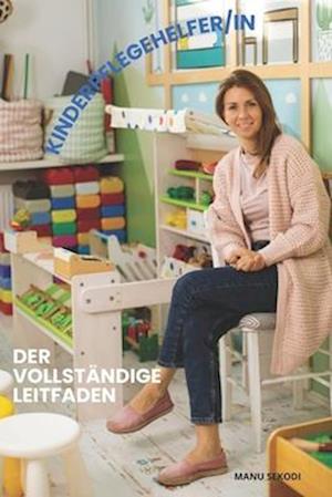 Kinderpflegehelfer/in Der vollständige Leitfaden