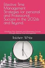 Effective Time Management Strategies for personal and Professional Success in the 2024s and Beyond.