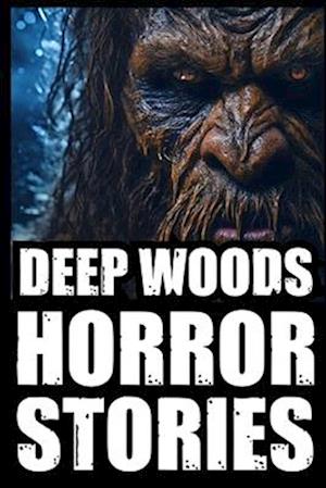 True Scary Deep Woods Horror Stories