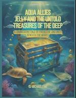 Aqua Allies Jelly and the Untold Treasures of the Deep