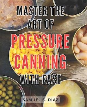 Master the Art of Pressure Canning with Ease