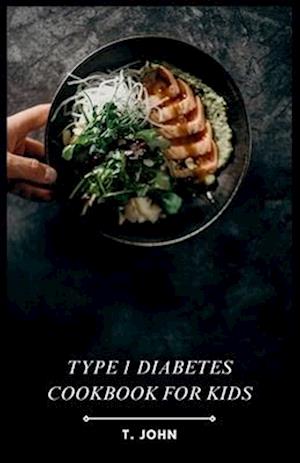 Type 1 Diabetes Cookbook for Kids