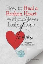 How to Heal a Broken Heart Without Never Losing Hope