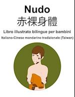 Italiano-Cinese mandarino tradizionale (Taiwan) Nudo / &#36196;&#35064;&#36523;&#39636; Libro illustrato bilingue per bambini