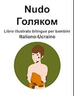 Italiano-Ucraino Nudo / &#1043;&#1086;&#1083;&#1103;&#1082;&#1086;&#1084; Libro illustrato bilingue per bambini