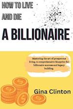 How To Live And Die A Billionaire