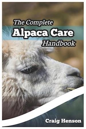 The Complete Alpaca Care Handbook