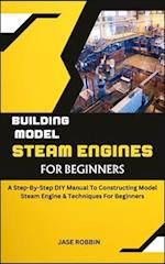 Building Model Steam Engines for Beginners