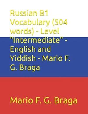 Russian B1 Vocabulary (504 words) - Level "Intermediate" - English and Yiddish - Mario F. G. Braga