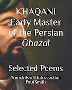 KHAQANI Early Master of the Persian Ghazal