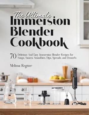 The Ultimate Immersion Blender Cookbook