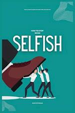 How to Stop Being Selfish
