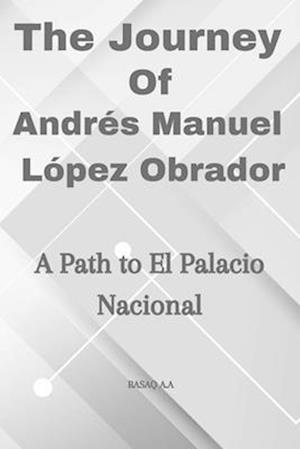 The Journey of Andrés Manuel López Obrador