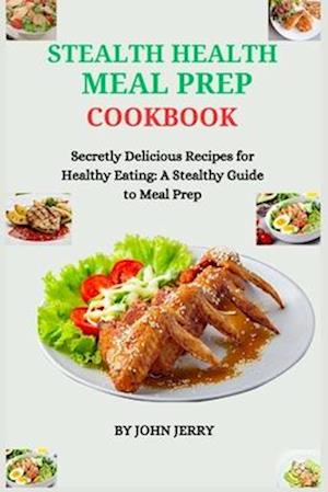 Stealth Health Meal Prep Cookbook