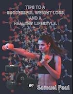 Tips to a successful weight loss and a healthy lifestyle.