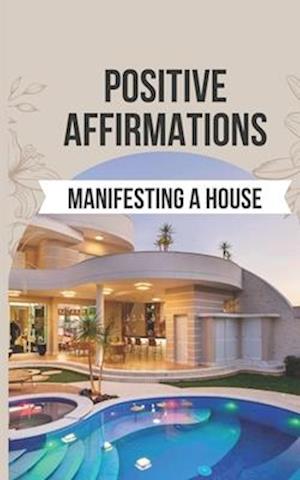 Positive Affirmations for Manifesting a House