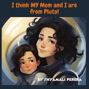 I Think My Mom and I are from Pluto!