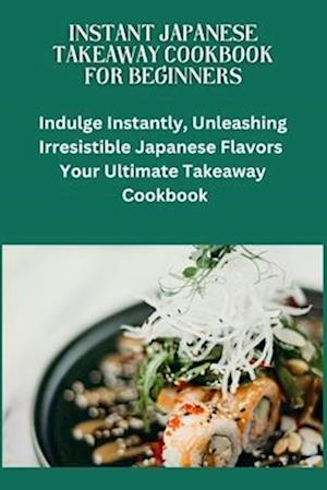 Instant Japanese Take away Cookbook for Beginners