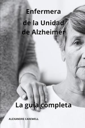 Enfermera de la unidad de Alzheimer - La guía completa