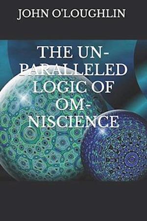 The Un-Paralleled Logic of Om-Niscience