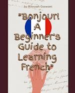 Bonjour! A Beginner's Guide to Learning French: "Embarking on a French Adventure: A Novice's Handbook to Mastering the Language" 