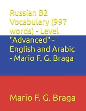 Russian B2 Vocabulary (997 words) - Level "Advanced" - English and Arabic - Mario F. G. Braga