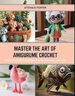 Master the Art of Amigurume Crochet