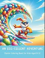 An Egg-cellent Adventure Easter Coloring Book for Kids Aged 8-12