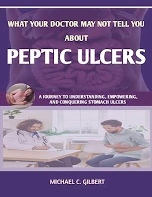 What Your Doctor May Not Tell You about Peptic Ulcers