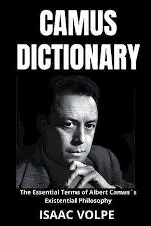 CAMUS DICTIONARY. The Essential Terms of Albert Camus´s Existential Philosophy