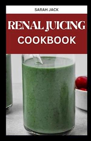 The Renal Juicing Cookbook