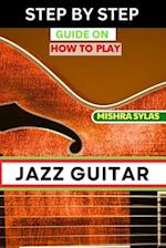 Step by Step Guide on How to Play Jazz Guitar