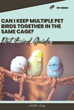 Can I keep multiple pet birds together in the same cage?