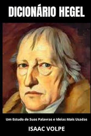 DICIONÁRIO HEGEL. Um Estudo de Suas Palavras e Ideias Mais Usadas