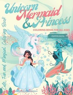 Unicorn, Mermaid & Princess Coloring Book for All Ages