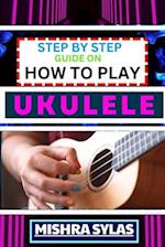 Step by Step Guide on How to Play Ukulele